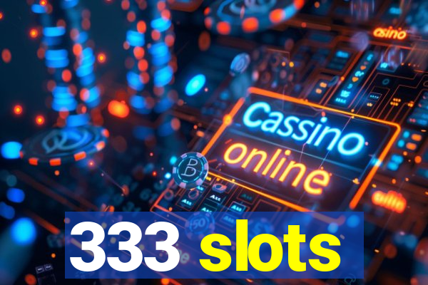 333 slots